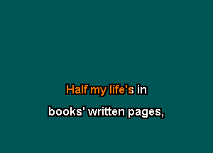 Half my life's in

books' written pages,