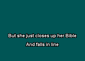 But she just closes up her Bible

And falls in line