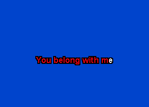 You belong with me