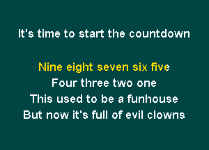 It's time to start the countdown

Nine eight seven six five

Four three two one
This used to be a funhouse
But now it's full of evil clowns
