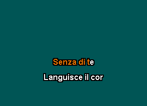 Senza di te

Languisce il cor