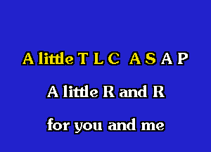 AlitdeTLC ASAP
AlinieRandR

for you and me