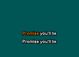 Promise you'll lie

Promise you'll lie