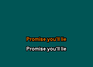 Promise you'll lie

Promise you'll lie