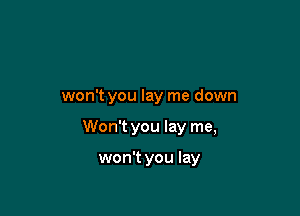 won't you lay me down

Won't you lay me,

won't you lay