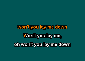 won't you lay me down

Won't you lay me,

oh won't you lay me down