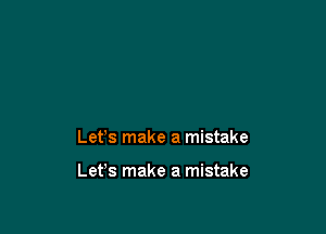 Let's make a mistake

Let's make a mistake