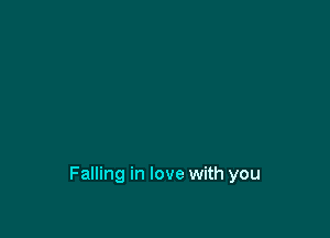 Falling in love with you