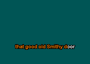 that good old Smithy door