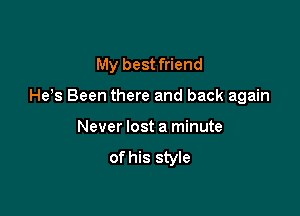 My best friend

He,s Been there and back again
Never lost a minute

of his style