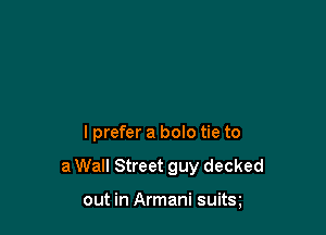 I prefer a bolo tie to

a Wall Street guy decked

out in Armani suits