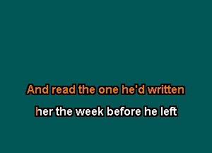 And read the one he'd written

her the week before he left