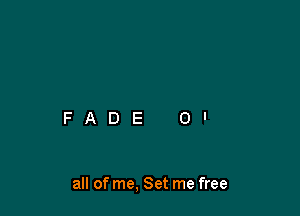 all of me, Set me free