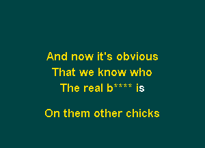And now it's obvious
That we know who
The real Wm is

On them other chicks