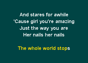 And stares for awhile
'Cause girl you're amazing
Just the way you are
Her nails her nails

The whole world stops