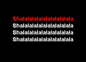 Shalalalalalalalalalalala
Shalalalalalalalalalalala
Shalalalalalalalalalalala
Shalalalalalalalalalalala

g