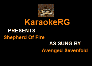,Eva

KaraokeRG

PRESEN TS

Shepherd or Fire

AS SUNG BY
Avenged Sevenfwd