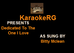 KaraokeRG

PRESENTS

DecEcatedToThe
OnelLove

AS SUNG BY
Bitty Mdean