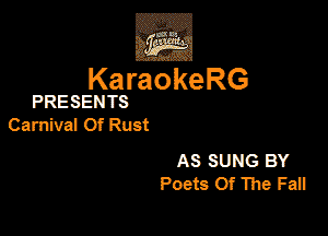 I

KaraokeRG

PRESENTS

Carnival 0f Rust

AS SUNG BY
Poets Of The F35