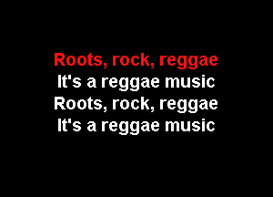 Roots, rock, reggae
It's a reggae music

Roots, rock, reggae
It's a reggae music