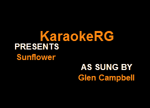 KaraokeRG

PRESENTS

Sunflower
AS SUNG BY

Glen (231an