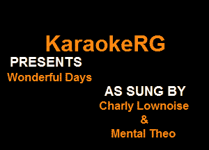 KaraokeRG

PRESENTS

Wonderfu! Days

AS SUNG BY
Charly Lownoise
8.

Mania! Theo