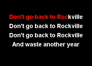 Don't go back to Rockville
Don't go back to Rockville

Don't go back to Rockville
And waste another year