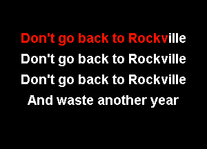 Don't go back to Rockville
Don't go back to Rockville

Don't go back to Rockville
And waste another year