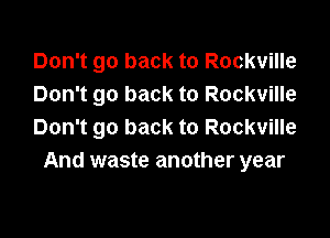 Don't go back to Rockville
Don't go back to Rockville

Don't go back to Rockville
And waste another year