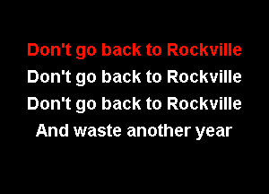 Don't go back to Rockville
Don't go back to Rockville

Don't go back to Rockville
And waste another year
