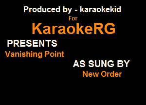 Produced by - karaokekid

for

KaraokeRG

PRESENTS

Vanishing Point

AS SUNG BY
New Order