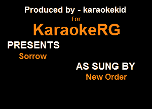 Produced by - karaokekid

for

KaraokeRG

PRESENTS
Sonnw

AS SUNG BY
New Order