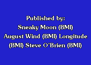 Published by
Sneaky Moon (BMI)
August Wind (BMI) Longitude
(BMI) Steve O'Brien (BMI)
