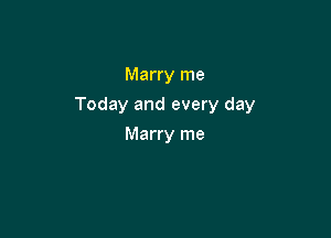 Marry me

Today and every day

Marry me