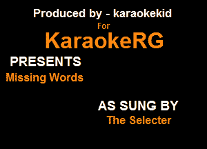 Produced by - karaokeidd

KaragrkeRG

PRESENTS

Missing Words

AS SUNG BY
The Seiecter
