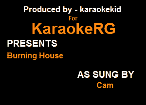 Produced by - karaokekid

for

KaraokeRG

PRESENTS

Bunting House

AS SUNG BY
Cam