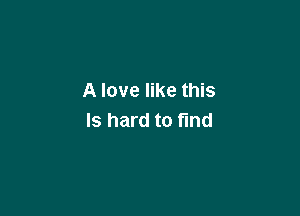 A love like this

Is hard to fund