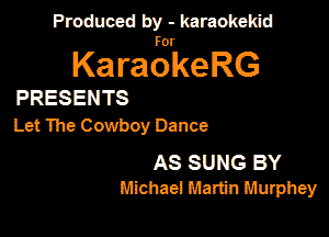 Produced by - karaokeidd

KaragrkeRG

PRESENTS

Let The Cowboy Dance

AS SUNG BY
Michael Martin Murphey