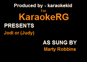 Produced by - karaokeidd

KaragrkeRG

PRESENTS

Jodi or (Judy)

AS SUNG BY
Marty Robbins