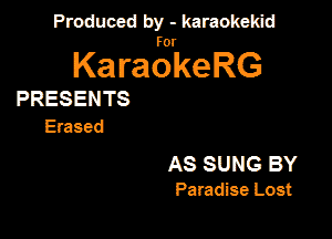 Produced by - karaokeidd

KaragrkeRG

PRESENTS
Erased

AS SUNG BY
Paradise Lost