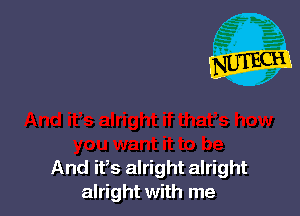 And it's alright alright
alright with me