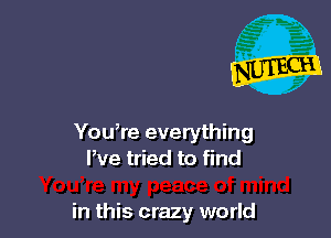 YouWe everything
We tried to find

in this crazy world