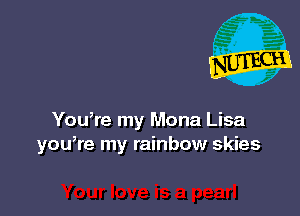 Youke my Mona Lisa
youke my rainbow skies