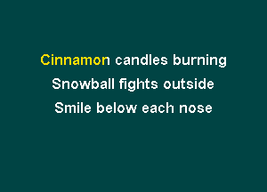 Cinnamon candles burning

Snowball fights outside
Smile below each nose