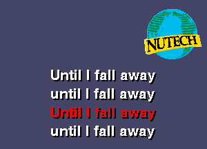 Until I fall away
until I fall away

until I fall away