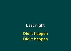 Last night

Did it happen
Did it happen