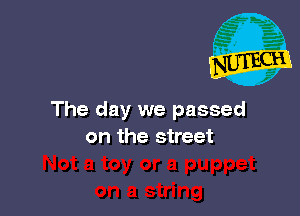 The day we passed
on the street