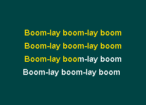 Boom-lay boom-lay boom
Boom-lay boom-lay boom
Boom-lay boom-lay boom

Boom-lay boom-lay boom