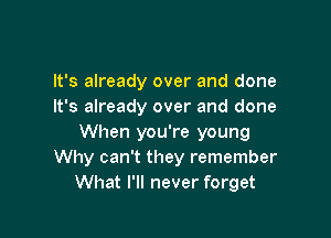 It's already over and done
It's already over and done

When you're young
Why can't they remember
What I'll never forget