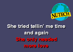 She tried tellin' me time
and again
